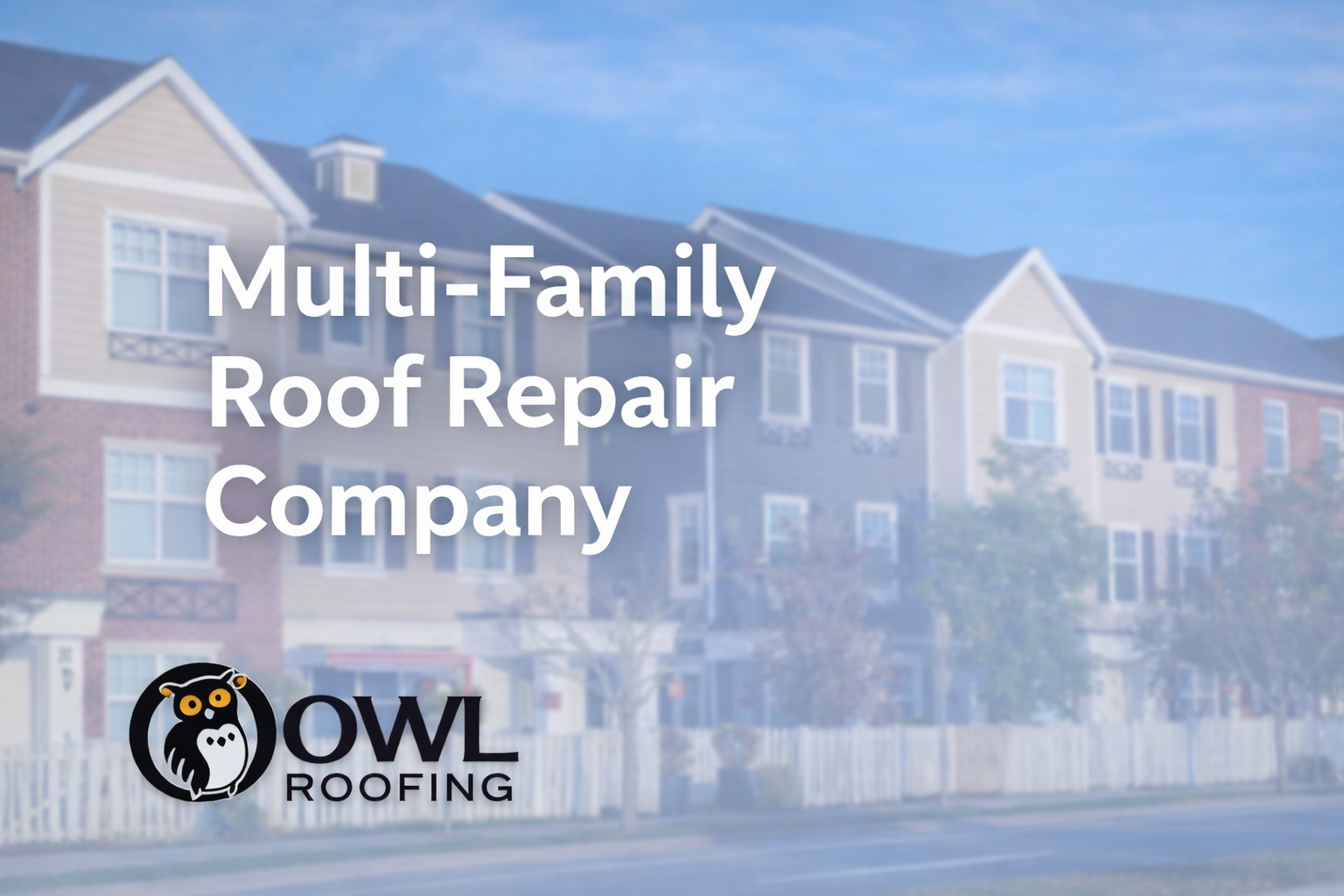 a multi-family picture in the background with text overlay that says, multi-family roof repair company and owl roofing logo in bottom left corner